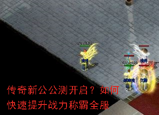 传奇新公公测开启?如何快速提升战力称霸全服 传奇新公公测开启?如何快速提升战力称霸全服