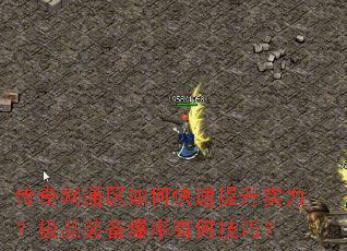 传奇网通区如何快速提升实力?极品装备爆率有何技巧? 传奇网通区如何快速提升实力?极品装备爆率有何技巧?