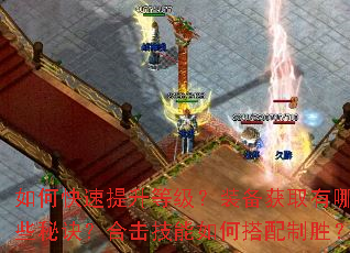 如何快速提升等级?装备获取有哪些秘诀?合击技能如何搭配制胜? 如何快速提升等级?装备获取有哪些秘诀?合击技能如何搭配制胜?