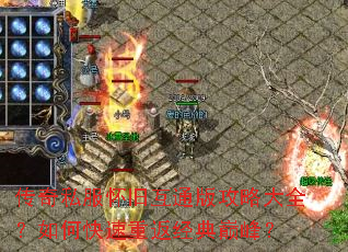 传奇私服怀旧互通版攻略大全?如何快速重返经典巅峰? 传奇私服怀旧互通版攻略大全?如何快速重返经典巅峰?