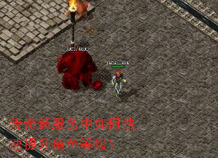 传奇新服务中如何快速提升角色等级? 传奇新服务中如何快速提升角色等级?