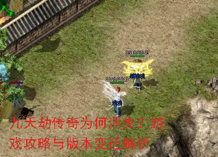 九天劫传奇为何消失?游戏攻略与版本变迁解析 九天劫传奇为何消失?游戏攻略与版本变迁解析