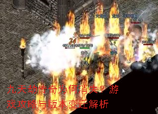 九天劫传奇为何消失?游戏攻略与版本变迁解析 九天劫传奇为何消失?游戏攻略与版本变迁解析