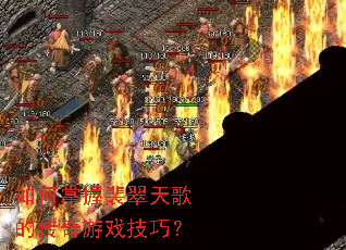 如何掌握裴翠天歌的传奇游戏技巧? 如何掌握裴翠天歌的传奇游戏技巧?