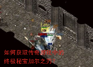如何获取传奇游戏中的终极秘宝加尔之刃? 如何获取传奇游戏中的终极秘宝加尔之刃?