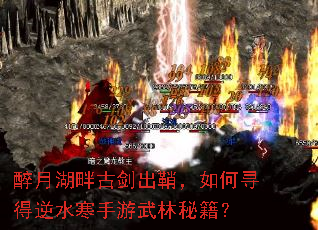 醉月湖畔古剑出鞘,如何寻得逆水寒手游武林秘籍? 醉月湖畔古剑出鞘,如何寻得逆水寒手游武林秘籍?