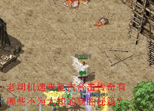 老司机速来复古合击传奇有哪些不为人知的制胜秘籍? 老司机速来复古合击传奇有哪些不为人知的制胜秘籍?