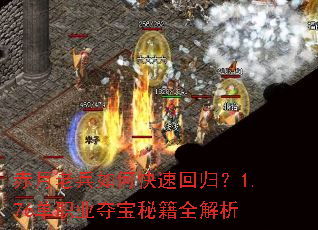 赤月老兵如何快速回归?1.76单职业夺宝秘籍全解析 赤月老兵如何快速回归?1.76单职业夺宝秘籍全解析