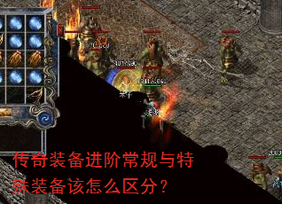 传奇装备进阶常规与特殊装备该怎么区分? 传奇装备进阶常规与特殊装备该怎么区分?