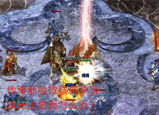 传奇新服微端部分玩家无法更新怎么办? 传奇新服微端部分玩家无法更新怎么办?