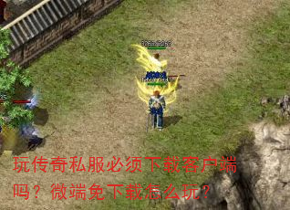 玩传奇私服必须下载客户端吗?微端免下载怎么玩? 玩传奇私服必须下载客户端吗?微端免下载怎么玩?