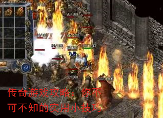 传奇游戏攻略:你不可不知的实用小技巧 传奇游戏攻略:你不可不知的实用小技巧