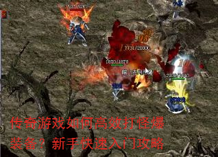 传奇游戏如何高效打怪爆装备?新手快速入门攻略 传奇游戏如何高效打怪爆装备?新手快速入门攻略