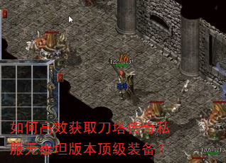 如何高效获取刀塔传奇私服无泰坦版本顶级装备? 如何高效获取刀塔传奇私服无泰坦版本顶级装备?