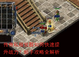 传奇私服觉醒如何快速提升战力?新手攻略全解析 传奇私服觉醒如何快速提升战力?新手攻略全解析