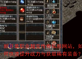 新开单职业超变传奇私服网站,如何快速提升战力与获取稀有装备? 新开单职业超变传奇私服网站,如何快速提升战力与获取稀有装备?