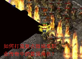 如何打造复古微端单职业传奇中的最强角色? 如何打造复古微端单职业传奇中的最强角色?