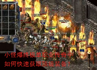小怪爆终极单职业传奇中如何快速获取顶级装备? 小怪爆终极单职业传奇中如何快速获取顶级装备?