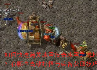 如何快速通关冰雪传奇冰雪之城地图?有哪些高效打怪与装备获取技巧? 如何快速通关冰雪传奇冰雪之城地图?有哪些高效打怪与装备获取技巧?