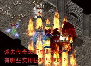 迷失传奇法师单刷BOSS有哪些实用技巧与策略? 迷失传奇法师单刷BOSS有哪些实用技巧与策略?