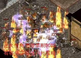 迷失传奇法师单刷BOSS有哪些实用技巧与策略? 迷失传奇法师单刷BOSS有哪些实用技巧与策略?