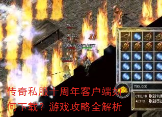 传奇私服十周年客户端如何下载?游戏攻略全解析 传奇私服十周年客户端如何下载?游戏攻略全解析