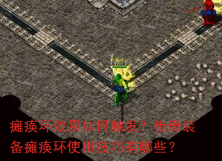 瘫痪环效果如何触发?传奇装备瘫痪环使用技巧有哪些? 瘫痪环效果如何触发?传奇装备瘫痪环使用技巧有哪些?