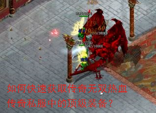 如何快速获取传奇无双热血传奇私服中的顶级装备? 如何快速获取传奇无双热血传奇私服中的顶级装备?