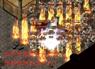 如何快速提升合击传奇新服角色战斗力? 如何快速提升合击传奇新服角色战斗力?