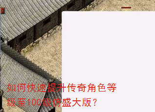 如何快速提升传奇角色等级至100级仿盛大版? 如何快速提升传奇角色等级至100级仿盛大版?