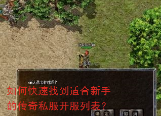 如何快速找到适合新手的传奇私服开服列表? 如何快速找到适合新手的传奇私服开服列表?