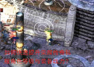 如何快速提升荣耀传奇私服角色等级与装备战力? 如何快速提升荣耀传奇私服角色等级与装备战力?