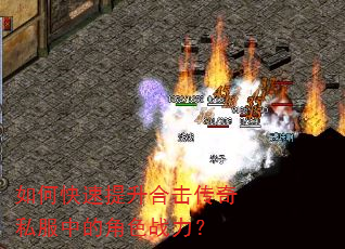 如何快速提升合击传奇私服中的角色战力? 如何快速提升合击传奇私服中的角色战力?