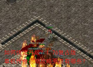 如何快速升级?1.76复古版单机传奇初期攻略要点有哪些? 如何快速升级?1.76复古版单机传奇初期攻略要点有哪些?