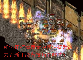如何在猎魔传奇中快速提升战力?新手必备技巧有哪些? 如何在猎魔传奇中快速提升战力?新手必备技巧有哪些?
