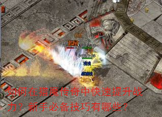 如何在猎魔传奇中快速提升战力?新手必备技巧有哪些? 如何在猎魔传奇中快速提升战力?新手必备技巧有哪些?
