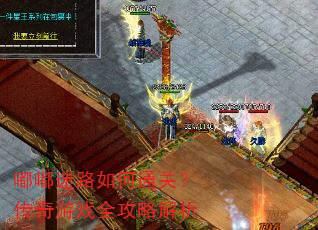嘟嘟迷路如何通关?传奇游戏全攻略解析 嘟嘟迷路如何通关?传奇游戏全攻略解析